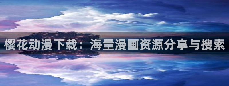 age漫画网：樱花动漫下载：海量漫画资源分享与搜索