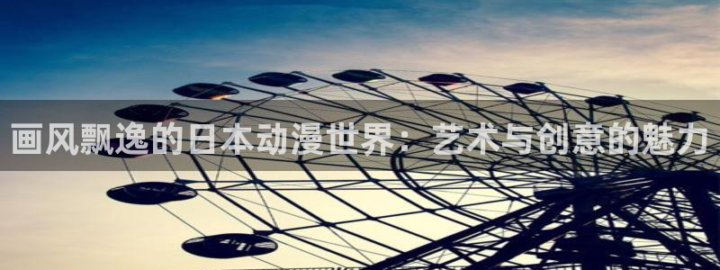 age动漫官网在线入口：画风飘逸的日本动漫世界：艺术与创意的魅力