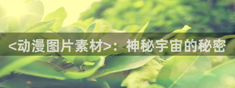 age动漫正版网：<动漫图片素材>：神秘宇宙的秘密