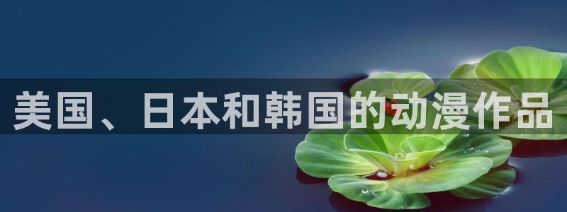 age动漫官网版入口：美国、日本和韩国的动漫作品
