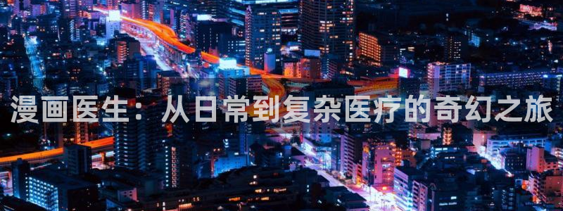 colomanage漫画官网：漫画医生：从日常到复杂医疗的奇幻之旅