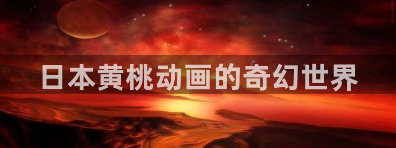 colamanage漫画下载：日本黄桃动画的奇幻世界