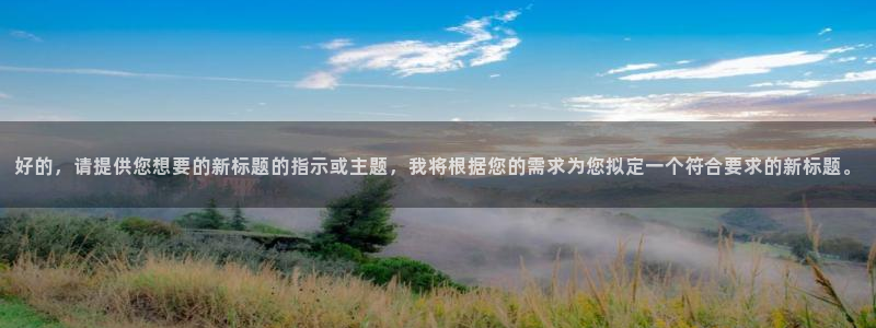 managereader漫画官网入口：好的，请提供您想要的新标题的指示或主题，我将根据您的需求为您拟定一个符合要求的新标题。